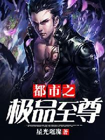 都市之极品至尊TXT免费全文阅读
