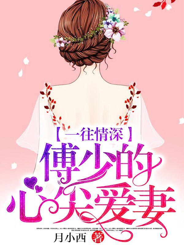 一往情深傅少心尖爱妻免费阅读查目录