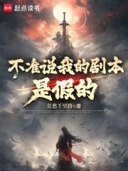 不准说我的剧本是假的笔趣阁