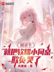 刚重生就把软糯小同桌欺负哭了免费