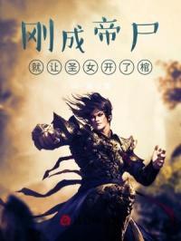 刚成帝尸就让神女开了棺