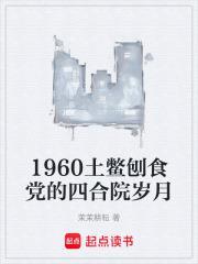 1960土鳖刨食党的四合院岁月笔趣