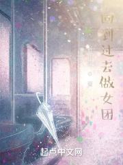 回到过去做女团3Q读书网