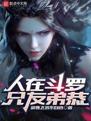 人在斗罗兄友弟恭笔趣阁