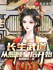 长生武道从照顾皇后开始TXT