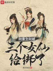刚重生就被三个女仙给绑了 月川先生