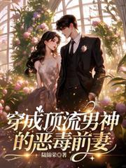 穿成顶流男神的恶毒前妻全文免费阅读