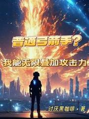 普通弓箭手?我能无限叠加攻击力同人