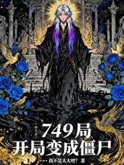 749局开局变成僵尸免费阅读最新章节