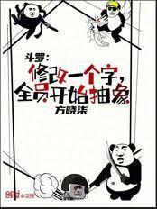 斗罗修改一个字全员开始抽象免费阅读