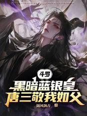 斗罗黑暗蓝银皇唐三敬我如父墨渊