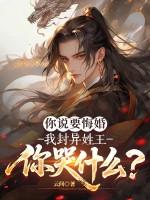 你说要悔婚,我封异姓王你哭什么?
