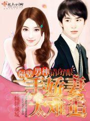 隔壁男神请闭眼:二手娇妻太难追