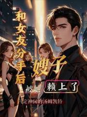 和女友分手后,被她嫂子懒上了